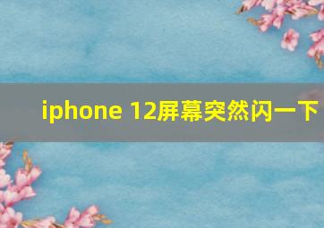 iphone 12屏幕突然闪一下